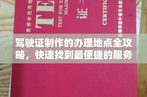 平原驾驶证制作的办理地点全攻略，快速找到最便捷的服务点