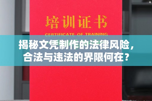 平原揭秘文凭制作的法律风险，合法与违法的界限何在？