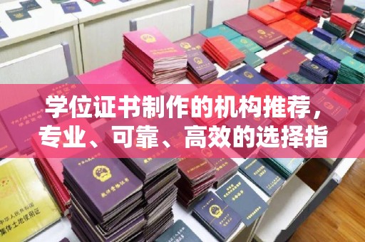 平原学位证书制作的机构推荐，专业、可靠、高效的选择指南