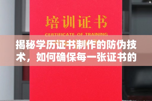 平原揭秘学历证书制作的防伪技术，如何确保每一张证书的真实性