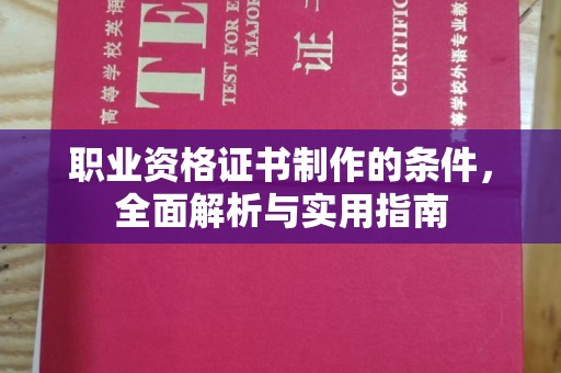 平原职业资格证书制作的条件，全面解析与实用指南