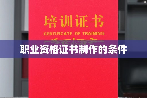 平原职业资格证书制作的条件