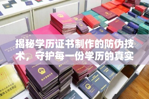 平原揭秘学历证书制作的防伪技术，守护每一份学历的真实性